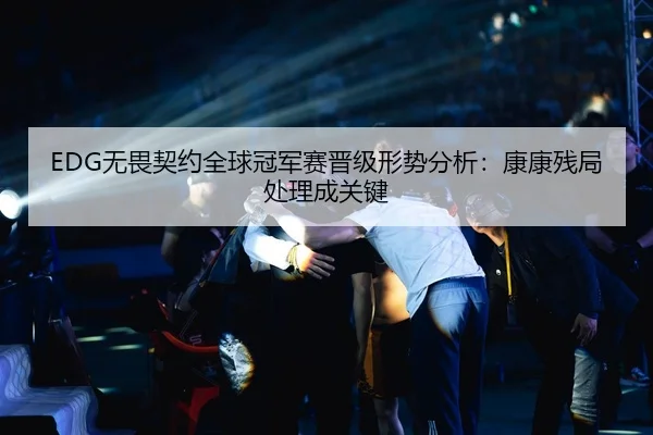 EDG无畏契约全球冠军赛晋级形势分析：康康残局处理成关键